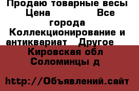 Продаю товарные весы › Цена ­ 100 000 - Все города Коллекционирование и антиквариат » Другое   . Кировская обл.,Соломинцы д.